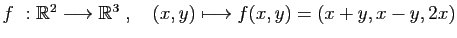 $ f&nbsp;: \mathbb{R}^2\longrightarrow \mathbb{R}^3\;,\quad
(x,y)\longmapsto f(x,y)=(x+y,x-y,2x)$