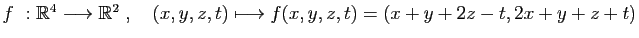 $ f&nbsp;: \mathbb{R}^4\longrightarrow \mathbb{R}^2\;,\quad
(x,y,z,t)\longmapsto f(x,y,z,t)=(x+y+2z-t,2x+y+z+t)$