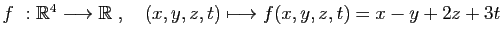 $ f&nbsp;: \mathbb{R}^4\longrightarrow \mathbb{R}\;,\quad
(x,y,z,t)\longmapsto f(x,y,z,t)=x-y+2z+3t$