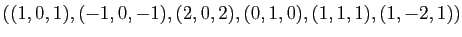 $ ((1,0,1),(-1,0,-1),(2,0,2),
(0,1,0),(1,1,1),(1,-2,1))$
