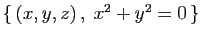 $ \{ (x,y,z) ,\;x^2+y^2=0 \}$