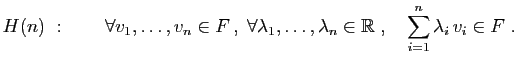 $\displaystyle H(n)&nbsp;:\qquad
\forall v_1,\ldots,v_n\in F ,\;\forall
\lambda_1,\ldots,\lambda_n\in \mathbb{R}\;,\quad
\sum_{i=1}^n\lambda_i v_i \in F\;.
$