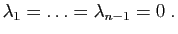 $\displaystyle \lambda_1=\ldots=\lambda_{n-1}=0\;.
$