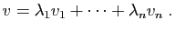 $\displaystyle v=\lambda_1 v_1+\cdots+\lambda_n v_n\;.
$