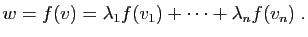 $\displaystyle w=f(v)=\lambda_1f(v_1)+\cdots+\lambda_nf(v_n)\;.
$