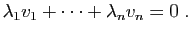 $\displaystyle \lambda_1v_1+\cdots+\lambda_n v_n=0\;.
$