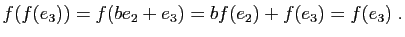 $\displaystyle f(f(e_3))=f(be_2+e_3)=bf(e_2)+f(e_3)=f(e_3)\;.
$