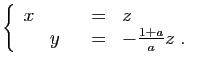 $\displaystyle \left\{\begin{array}{rrrcl}
x&&&=&z\\
&y&&=&-\frac{1+a}{a}z\;.
\end{array}\right.
$