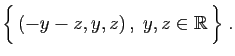 $\displaystyle \Big\{  (-y-z,y,z) ,\;y,z\in\mathbb{R} \Big\}\;.
$