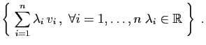 $\displaystyle \left\{\;\sum_{i=1}^n\lambda_i v_i ,\;
\forall i=1,\ldots, n\;\lambda_i\in\mathbb{R}\;\right\}\;.
$