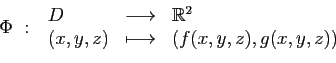 \begin{displaymath}
\Phi&nbsp;:\;
\begin{array}{lcl}
D &\longrightarrow &\mathbb{R}^2\\
(x,y,z)&\longmapsto&(f(x,y,z),g(x,y,z))
\end{array}\end{displaymath}