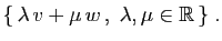 $\displaystyle \{ \lambda v+\mu w ,\;\lambda, \mu\in\mathbb{R} \}\;.
$
