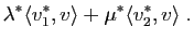 $\displaystyle \lambda^* \langle v^*_1,v\rangle +\mu^*
\langle v^*_2,v\rangle \;.$
