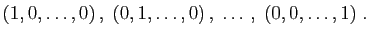 $\displaystyle (1,0,\ldots,0) ,\;
(0,1,\ldots,0) ,\;\ldots ,\;
(0,0,\ldots,1)\;.
$