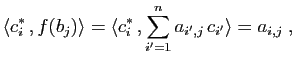 $\displaystyle \langle c^*_i , f(b_j)\rangle = \langle
c^*_i , \sum_{i'=1}^na_{i',j} c_{i'}\rangle = a_{i,j}\;,
$