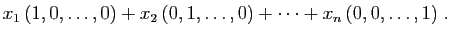 $\displaystyle x_1 (1,0,\ldots,0)+
x_2 (0,1,\ldots,0)+\cdots+
x_n (0,0,\ldots,1)\;.
$