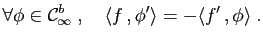 $\displaystyle \forall \phi\in{\cal C}_\infty^b\;,\quad
\langle f , \phi'\rangle = -\langle f' , \phi\rangle \;.
$