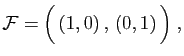 $\displaystyle {\cal F} = \Big( (1,0) , (0,1) \Big)\;,
$