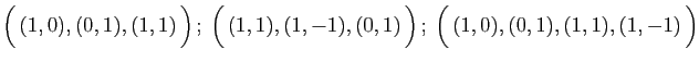 $\displaystyle \Big( (1,0), (0,1), (1,1) \Big) ;\;
\Big( (1,1), (1,-1), (0,1) \Big) ;\;
\Big( (1,0), (0,1), (1,1), (1,-1) \Big)
$