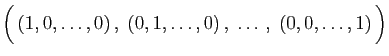 $\displaystyle \Big( (1,0,\ldots,0) ,\;
(0,1,\ldots,0) ,\;\ldots ,\;
(0,0,\ldots,1) \Big)
$