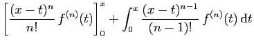 $\displaystyle \displaystyle{\left[\frac{(x-t)^n}{n!} f^{(n)}(t)\right]_0^x
+\int_0^x \frac{(x-t)^{n-1}}{(n-1)!} f^{(n)}(t) \mathrm{d}t}$