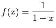 $\displaystyle f(x)=\frac{1}{1-x}$