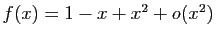 $ f(x)=1-x+x^2+o(x^2)$