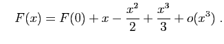 $\displaystyle \quad
F(x)=F(0)+x-\frac{x^2}{2}+\frac{x^3}{3}+o(x^3)\;.
$