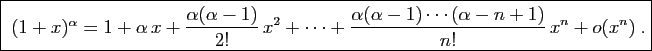 \framebox{
$(1+x)^\alpha = \displaystyle{1+\alpha  x+\frac{\alpha(\alpha-1)}{2!} x^2
+\cdots
+\frac{\alpha(\alpha-1)\cdots(\alpha-n+1)}{n!} x^n+o(x^{n})}\;.$}