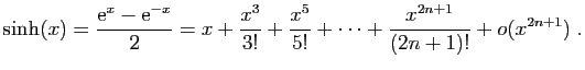 $\displaystyle \sinh(x)=\frac{\mathrm{e}^x-\mathrm{e}^{-x}}{2}
= x+\frac{x^3}{3!}+\frac{x^5}{5!}+\cdots
+\frac{x^{2n+1}}{(2n+1)!}+o(x^{2n+1})\;.
$
