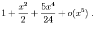 $\displaystyle 1+\frac{x^2}{2}+\frac{5x^4}{24}+o(x^5)\;.$