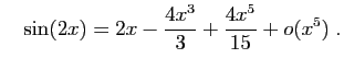 $\displaystyle \quad
\sin(2x)=2x-\frac{4x^3}{3}+\frac{4x^5}{15}+o(x^5)\;.
$