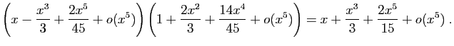 $\displaystyle \left(x-\frac{x^3}{3}+\frac{2x^5}{45}+o(x^5)\right)
\left(1+\frac...
...{3}+\frac{14x^4}{45}+o(x^5)\right)
=
x+\frac{x^3}{3}+\frac{2x^5}{15}+o(x^5)\;.
$