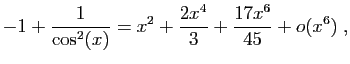 $\displaystyle -1+\frac{1}{\cos^2(x)}=x^2+\frac{2x^4}{3}+\frac{17x^6}{45}+o(x^6)\;,
$
