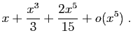 $\displaystyle x+\frac{x^3}{3}+\frac{2x^5}{15}+o(x^5)\;.$