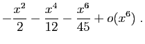 $\displaystyle -\frac{x^2}{2}-\frac{x^4}{12}-\frac{x^6}{45}+o(x^6)\;.$