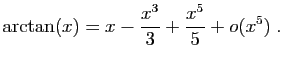 $\displaystyle \arctan(x)=x-\frac{x^3}{3}+\frac{x^5}{5}+o(x^5)\;.
$