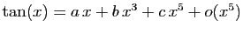 $ \tan(x)=a x+b x^3+c x^5+o(x^5)$