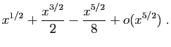 $\displaystyle x^{1/2}+\frac{x^{3/2}}{2}-\frac{x^{5/2}}{8}+o(x^{5/2})\;.$