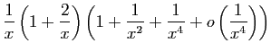 $\displaystyle \frac{1}{x}\left(1+\frac{2}{x}\right)
\left(1+\frac{1}{x^2}+\frac{1}{x^4}+o\left(\frac{1}{x^4}\right)\right)$