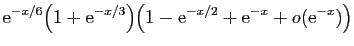 $\displaystyle \mathrm{e}^{-x/6}\big(1+\mathrm{e}^{-x/3}\big)\big(1-\mathrm{e}^{-x/2}+\mathrm{e}^{-x}
+o(\mathrm{e}^{-x})\big)$