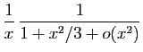 $\displaystyle \frac{1}{x} \frac{1}{1+x^2/3+o(x^2)}$