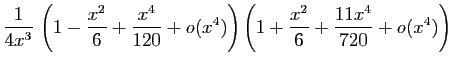 $\displaystyle \frac{1}{4x^3} 
\left(1-\frac{x^2}{6}+\frac{x^4}{120}+o(x^4)\right)
\left(1+\frac{x^2}{6}+\frac{11x^4}{720}+o(x^4)\right)$