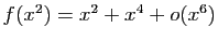 $ f(x^2)=x^2+x^4+o(x^6)$