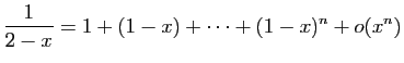 $ \displaystyle{\frac{1}{2-x}=1+(1-x)+\cdots+(1-x)^n+o(x^n)}$