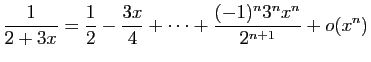 $ \displaystyle{\frac{1}{2+3x}=
\frac{1}{2}-\frac{3x}{4}+\cdots+
\frac{(-1)^n3^nx^n}{2^{n+1}}+o(x^n)}$