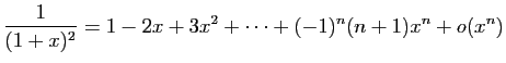 $ \displaystyle{\frac{1}{(1+x)^2}=
1-2x+3x^2+\cdots+(-1)^n(n+1)x^n+o(x^n)}$
