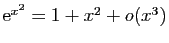 $ \mathrm{e}^{x^2}=1+x^2+o(x^3)$