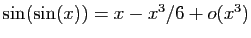 $ \sin(\sin(x))=x-x^3/6+o(x^3)$