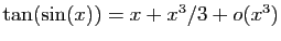 $ \tan(\sin(x))=x+x^3/3+o(x^3)$